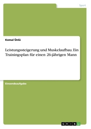 Leistungssteigerung und Muskelaufbau. Ein Trainingsplan für einen 26-jährigen Mann - Kemal Ünlü