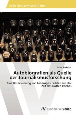 Autobiografien als Quelle der Journalismusforschung - Esther Packullat