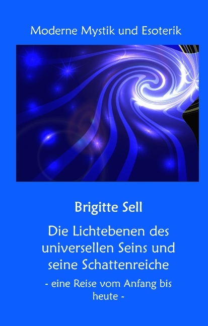 Die Lichtebenen des universellen Seins und seine Schattenreiche - Brigitte Sell