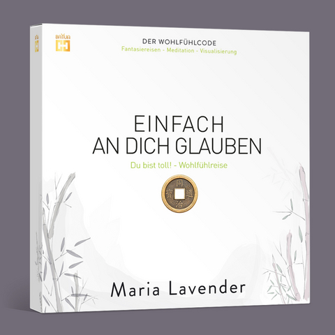 EINFACH AN DICH GLAUBEN. Fantasiereise - Meditation - Visualisierung - Maria Lavender