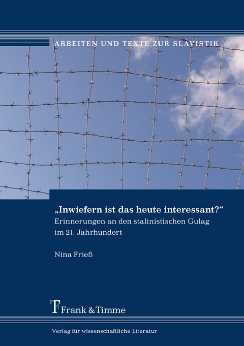 „Inwiefern ist das heute interessant?“ – Erinnerungen an den stalinistischen Gulag im 21. Jahrhundert - Nina Frieß