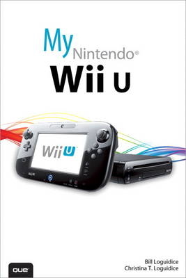 My Nintendo Wii U - Bill Loguidice, Christina Loguidice