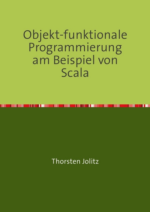 Objekt-funktionale Programmierung am Beispiel von Scala - Thorsten Jolitz