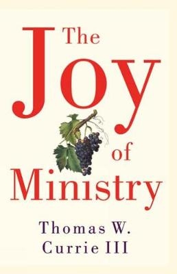 The Joy of Ministry - Thomas W. Currie III