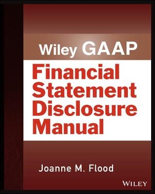 Wiley GAAP: Financial Statement Disclosure Manual - Joanne M. Flood