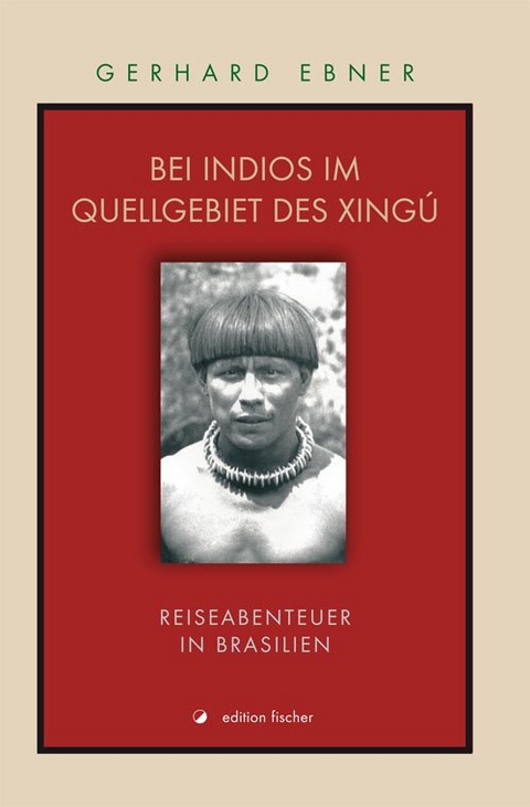 Bei Indios im Quellgebiet des Xingú - Gerhard Ebner