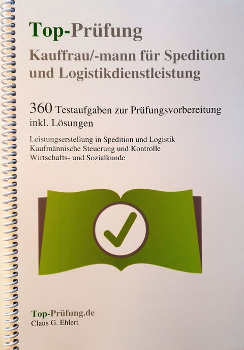 Top-Prüfung Kauffrau / Kaufmann für Spedition und Logistikdienstleistung - 360 Übungsaufgaben für die Abschlußprüfung - Claus-Günter Ehlert