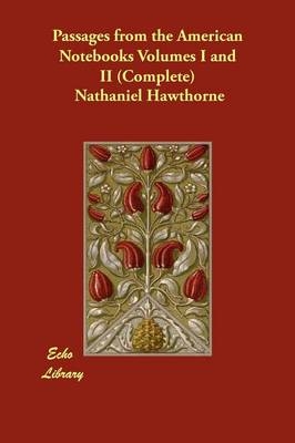 Passages from the American Notebooks Volumes I and II (Complete) - Nathaniel Hawthorne