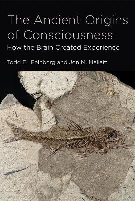 The Ancient Origins of Consciousness - Todd E. Feinberg, Jon M. Mallatt