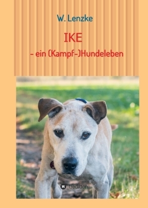 IKE - ein (Kampf-)Hundeleben - W. Lenzke