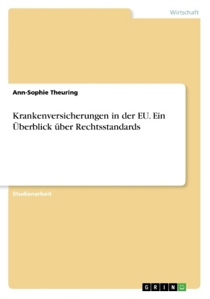 Krankenversicherungen in der EU. Ein Ãberblick Ã¼ber Rechtsstandards - Ann-Sophie Theuring