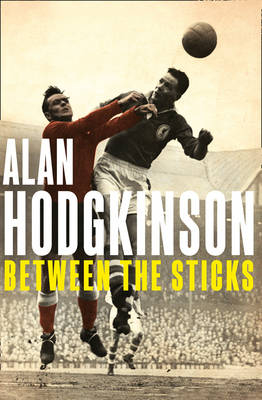 Between the Sticks - Alan Hodgkinson