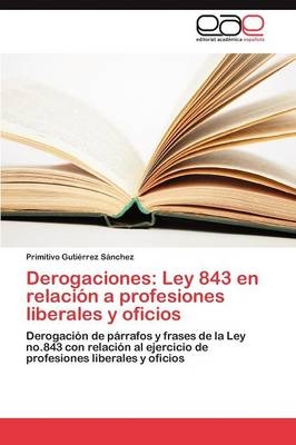 Derogaciones: Ley 843 en relaciÃ³n a profesiones liberales y oficios - Primitivo GutiÃ©rrez SÃ¡nchez