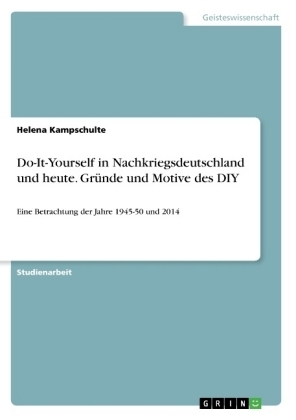 Do-It-Yourself in Nachkriegsdeutschland und heute. GrÃ¼nde und Motive des DIY - Helena Kampschulte