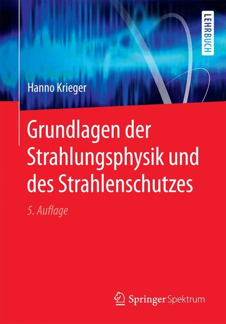 Grundlagen der Strahlungsphysik und des Strahlenschutzes - Hanno Krieger