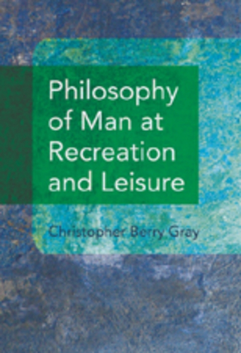 Philosophy of Man at Recreation and Leisure - Christopher Berry Gray