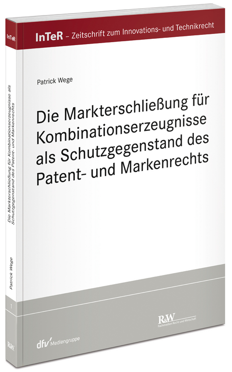 Die Markterschließung für Kombinationserzeugnisse als Schutzgegenstand des Patent- und Markenrechts - Patrick Wege