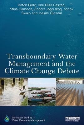 Transboundary Water Management and the Climate Change Debate - Anton Earle, Ana Elisa Cascao, Stina Hansson, Anders Jägerskog, Ashok Swain