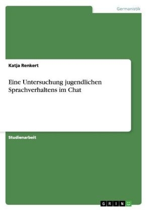 Eine Untersuchung jugendlichen Sprachverhaltens im Chat - Katja Renkert