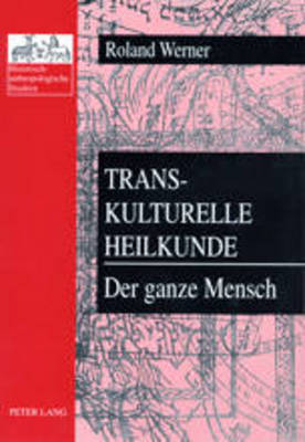 Transkulturelle Heilkunde- Der ganze Mensch - Roland Werner