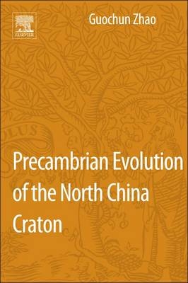 Precambrian Evolution of the North China Craton - Guochun Zhao