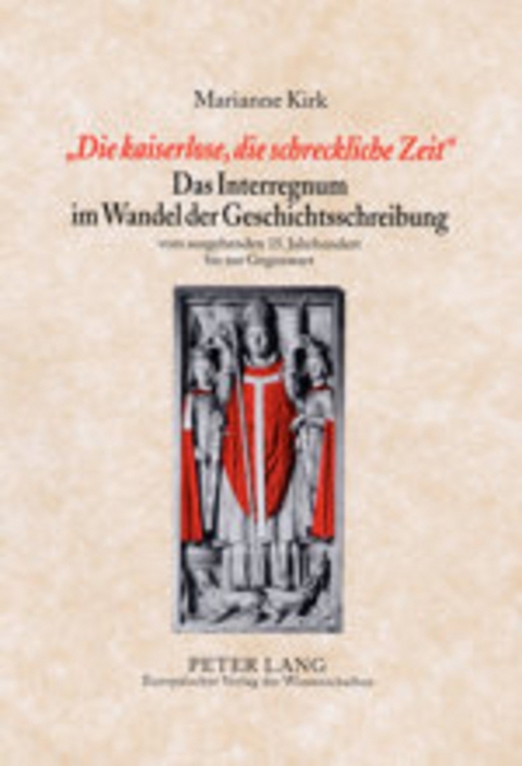 «Die kaiserlose, die schreckliche Zeit»- Das Interregnum im Wandel der Geschichtsschreibung - Marianne Kirk