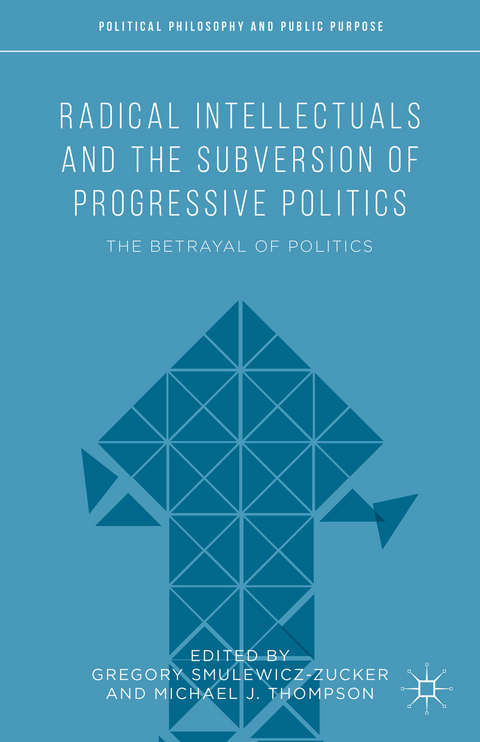 Radical Intellectuals and the Subversion of Progressive Politics - 