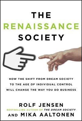 The Renaissance Society: How the Shift from Dream Society to the Age of Individual Control will Change the Way You Do Business - Rolf Jensen, Mika Aaltonen