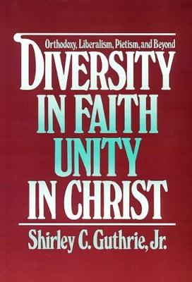 Diversity in Faith--Unity in Christ - Shirley C. Guthrie Jr.