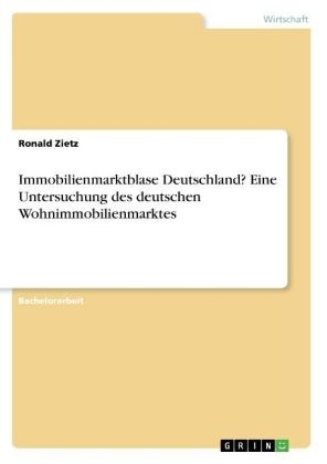 Immobilienmarktblase Deutschland? Eine Untersuchung des deutschen Wohnimmobilienmarktes - Ronald Zietz