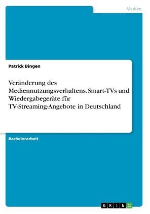 VerÃ¤nderung des Mediennutzungsverhaltens. Smart-TVs und WiedergabegerÃ¤te fÃ¼r TV-Streaming-Angebote in Deutschland - Patrick Bingen