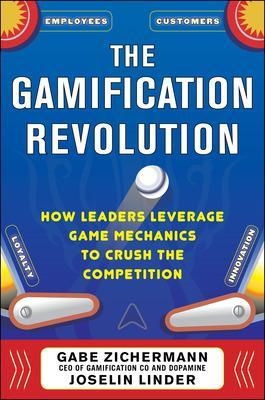 The Gamification Revolution: How Leaders Leverage Game Mechanics to Crush the Competition - Gabe Zichermann, Joselin Linder