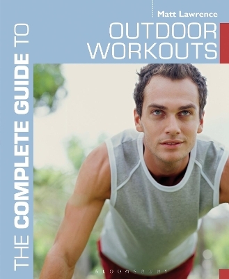 The Complete Guide to Outdoor Workouts - Matt Lawrence