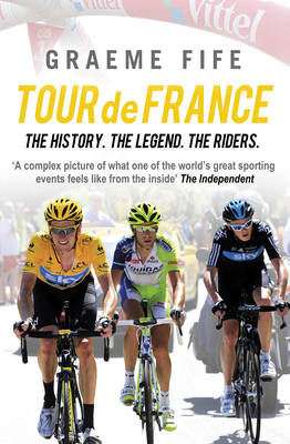 Tour de France The History, The Legend, The Riders - Graeme Fife