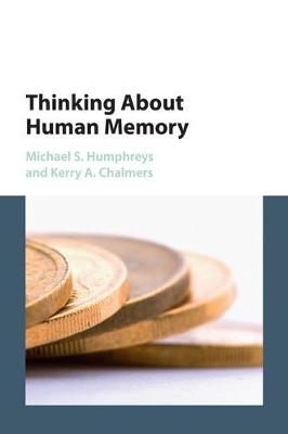 Thinking About Human Memory - Michael S. Humphreys, Kerry A. Chalmers