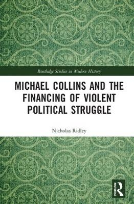 Michael Collins and the Financing of Violent Political Struggle - Nicholas Ridley