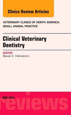 Clinical Veterinary Dentistry, An Issue of Veterinary Clinics: Small Animal Practice - Steven E. Holmstrom