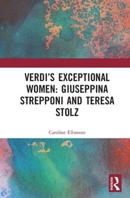 Verdi’s Exceptional Women: Giuseppina Strepponi and Teresa Stolz - Caroline Ellsmore