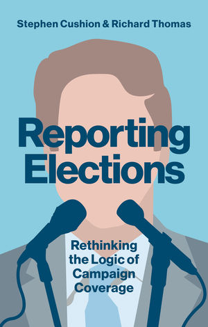 Reporting Elections – Rethinking the Logic of Campaign Coverage - S Cushion