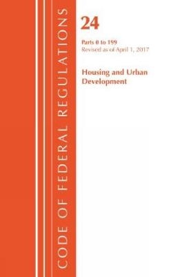 Code of Federal Regulations, Title 24 Housing and Urban Development 0-199, Revised as of April 1, 2017 -  Office of The Federal Register (U.S.)