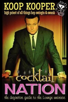 Cocktail Nation - The Definitive Guide to the Lounge Universe - Koop Kooper