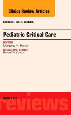 Pediatric Critical Care, An Issue of Critical Care Clinics - Margaret M. Parker