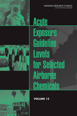 Acute Exposure Guideline Levels for Selected Airborne Chemicals -  Committee on Acute Exposure Guideline Levels,  Committee on Toxicology,  Board on Environmental Studies and Toxicology,  Division on Earth and Life Studies,  National Research Council