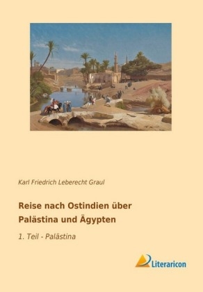 Reise nach Ostindien Ã¼ber PalÃ¤stina und Ãgypten - Karl Friedrich Leberecht Graul