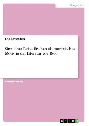 Sinn einer Reise. Erleben als touristisches Motiv in der Literatur vor 1800 - Erla Schweitzer