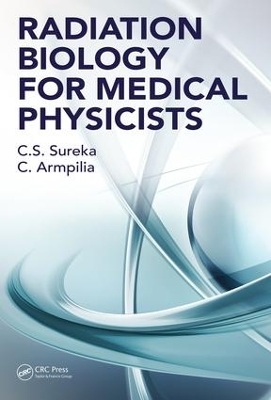 Radiation Biology for Medical Physicists - C. S. Sureka, Christina Armpilia