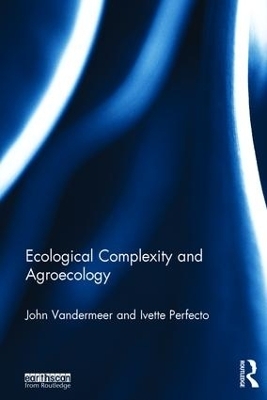 Ecological Complexity and Agroecology - John Vandermeer, Ivette Perfecto