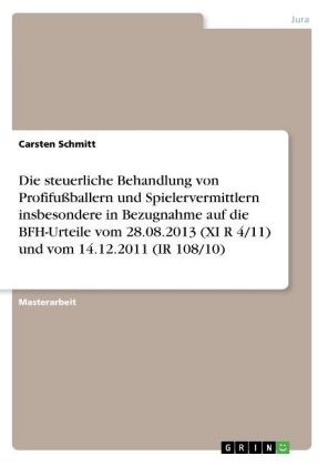 Die steuerliche Behandlung von ProfifuÃballern und Spielervermittlern insbesondere in Bezugnahme auf die BFH-Urteile vom 28.08.2013 (XI R 4/11) und vom 14.12.2011 (IR 108/10) - Carsten Schmitt