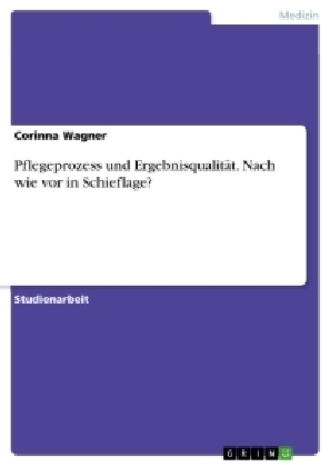 Pflegeprozess und ErgebnisqualitÃ¤t. Nach wie vor in Schieflage? - Corinna Wagner