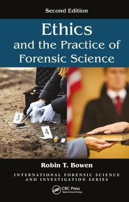 Ethics and the Practice of Forensic Science - Robin T. Bowen